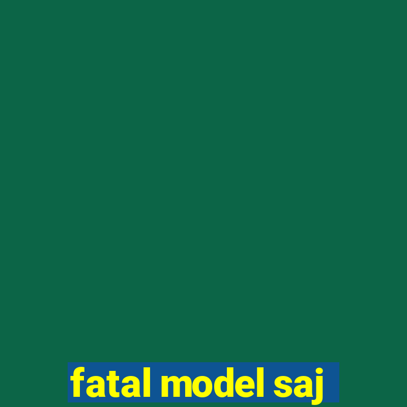 fatal model saj